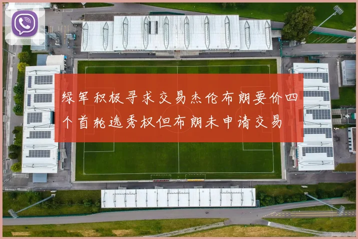 绿军积极寻求交易杰伦布朗要价四个首轮选秀权但布朗未申请交易