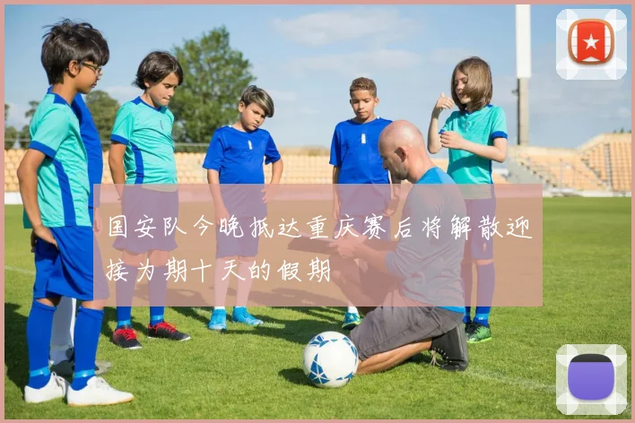 国安队今晚抵达重庆赛后将解散迎接为期十天的假期
